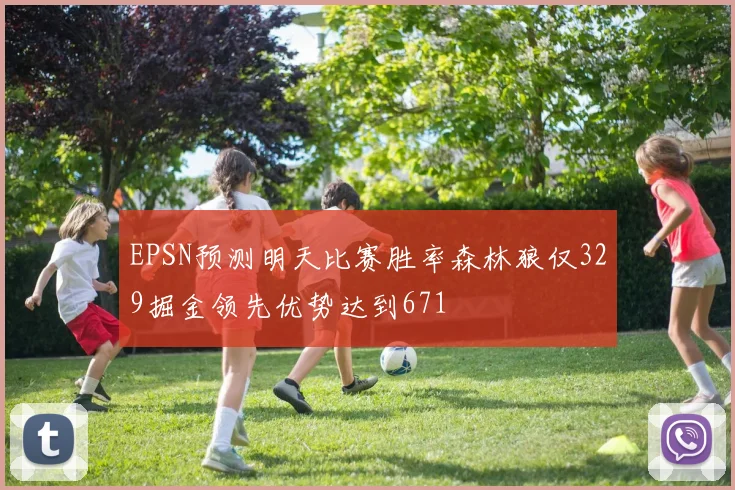 EPSN预测明天比赛胜率森林狼仅329掘金领先优势达到671