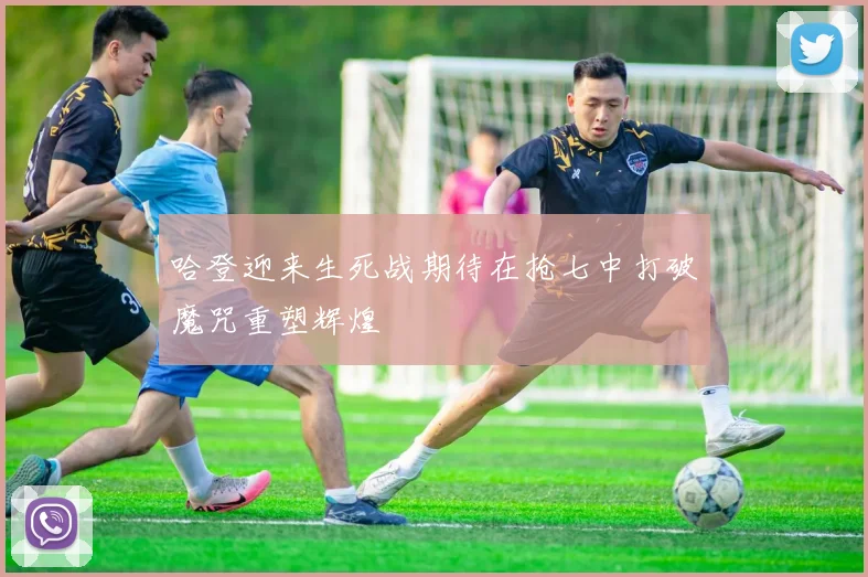 哈登迎来生死战期待在抢七中打破魔咒重塑辉煌