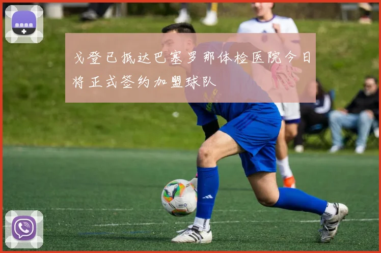 戈登已抵达巴塞罗那体检医院今日将正式签约加盟球队