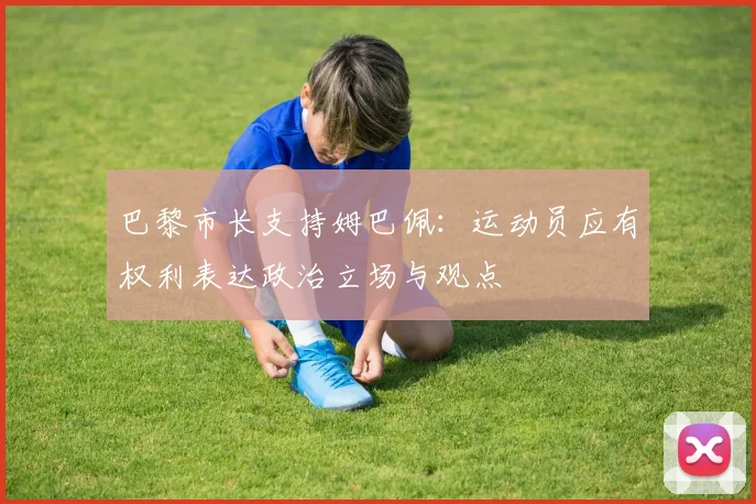 巴黎市长支持姆巴佩：运动员应有权利表达政治立场与观点